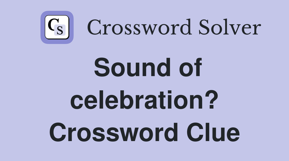 Sound of celebration? Crossword Clue