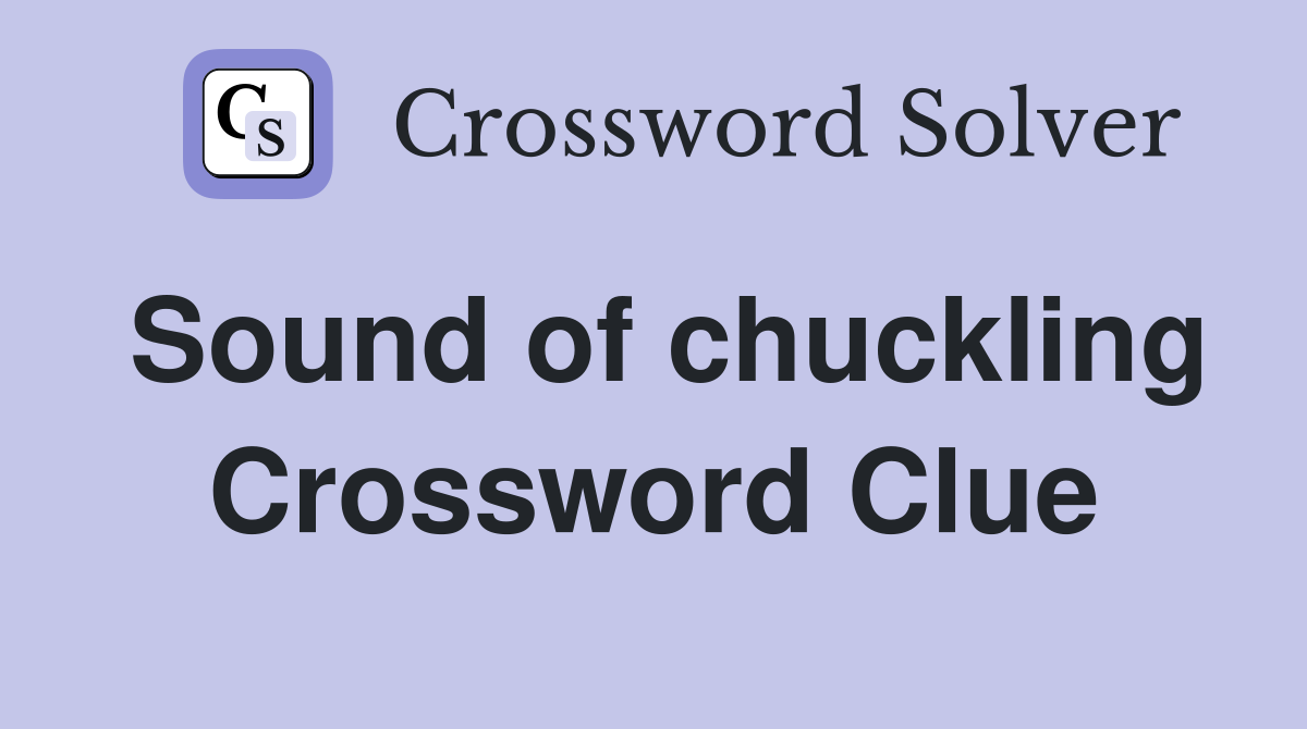 Sound of chuckling Crossword Clue