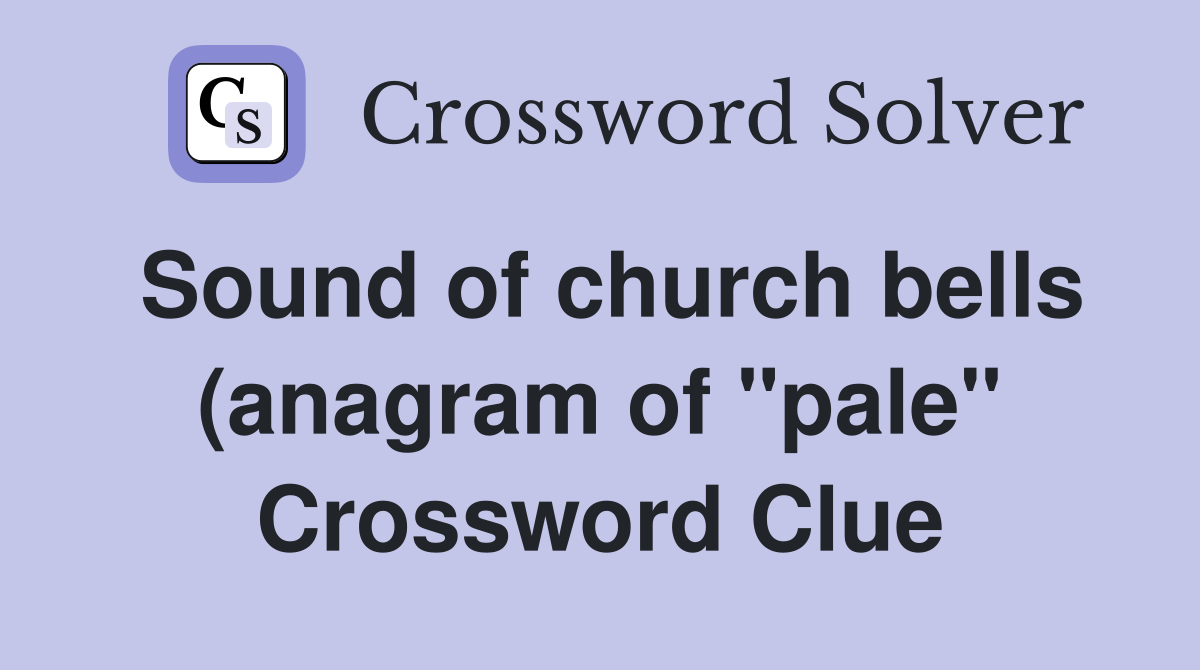 Sound of church bells (anagram of quot pale quot ) Crossword Clue Answers Sound of church bells (anagram of quot pale quot ) Crossword Clue Answers