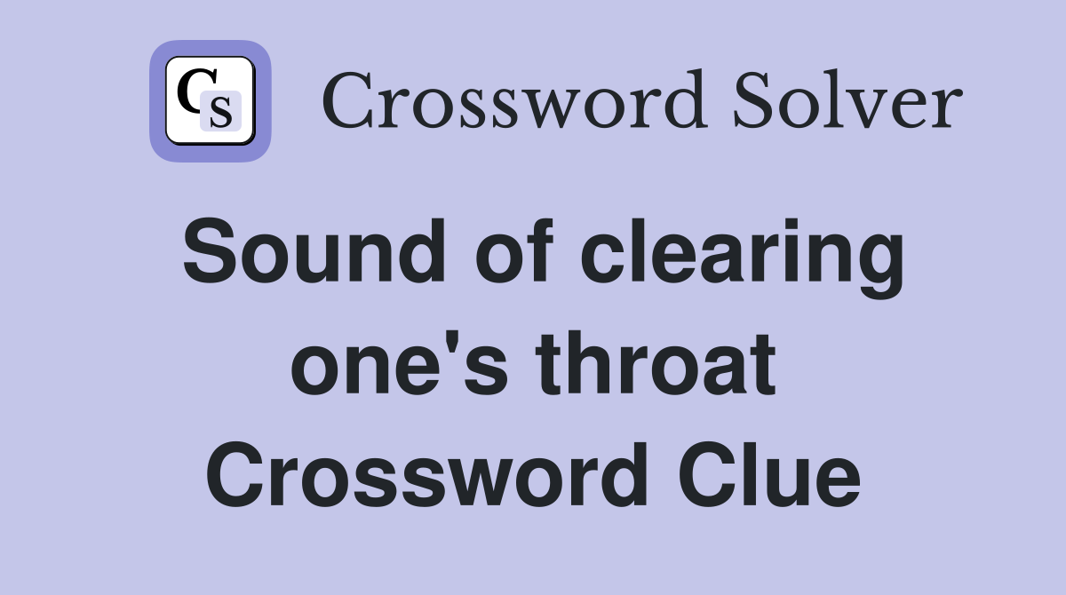 Sound of clearing one's throat Crossword Clue