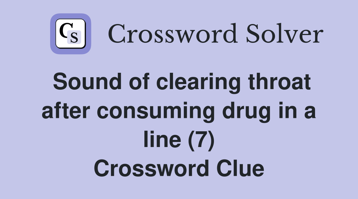 Sound of clearing throat after consuming drug in a line (7) Crossword Clue