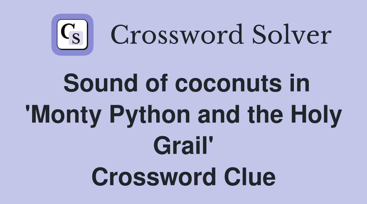 Sound of coconuts in 'Monty Python and the Holy Grail' Crossword Clue