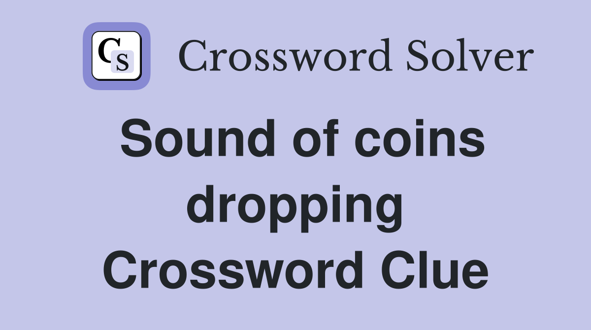 Sound of coins dropping Crossword Clue