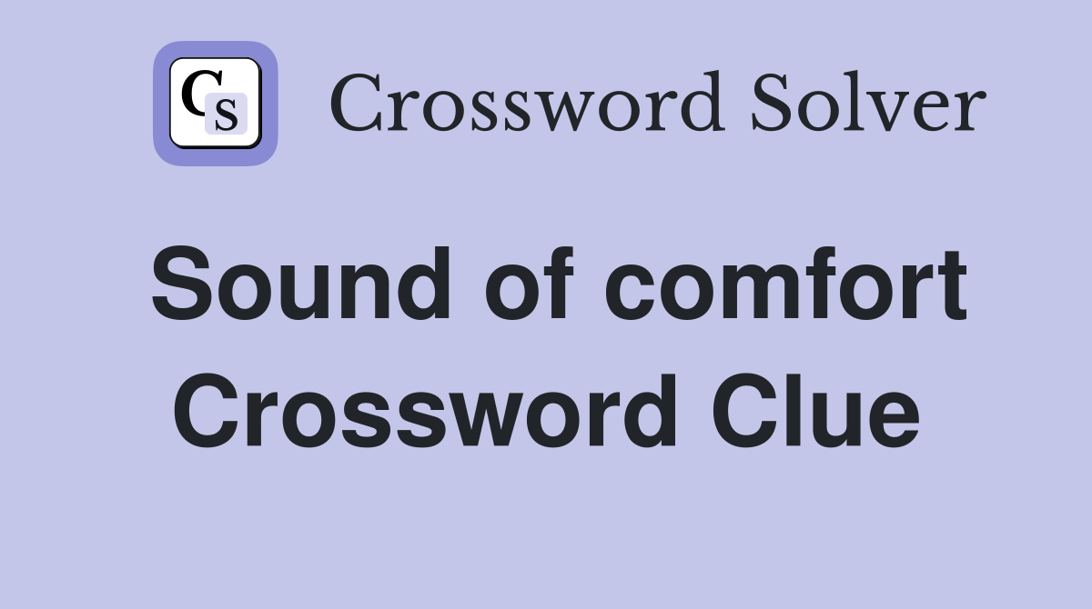 Sound of comfort Crossword Clue