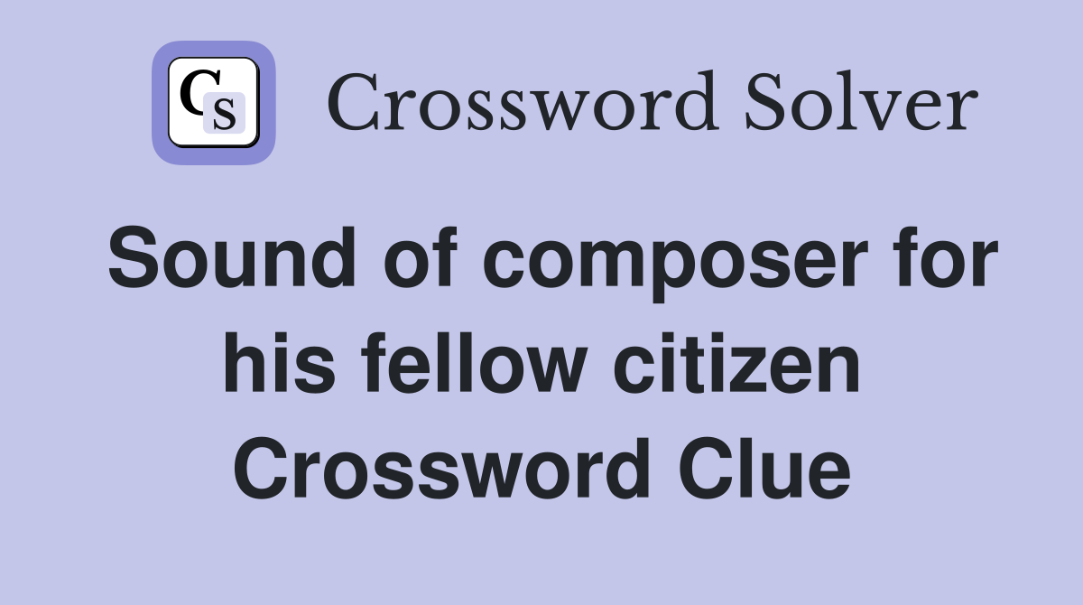 Sound of composer for his fellow citizen Crossword Clue