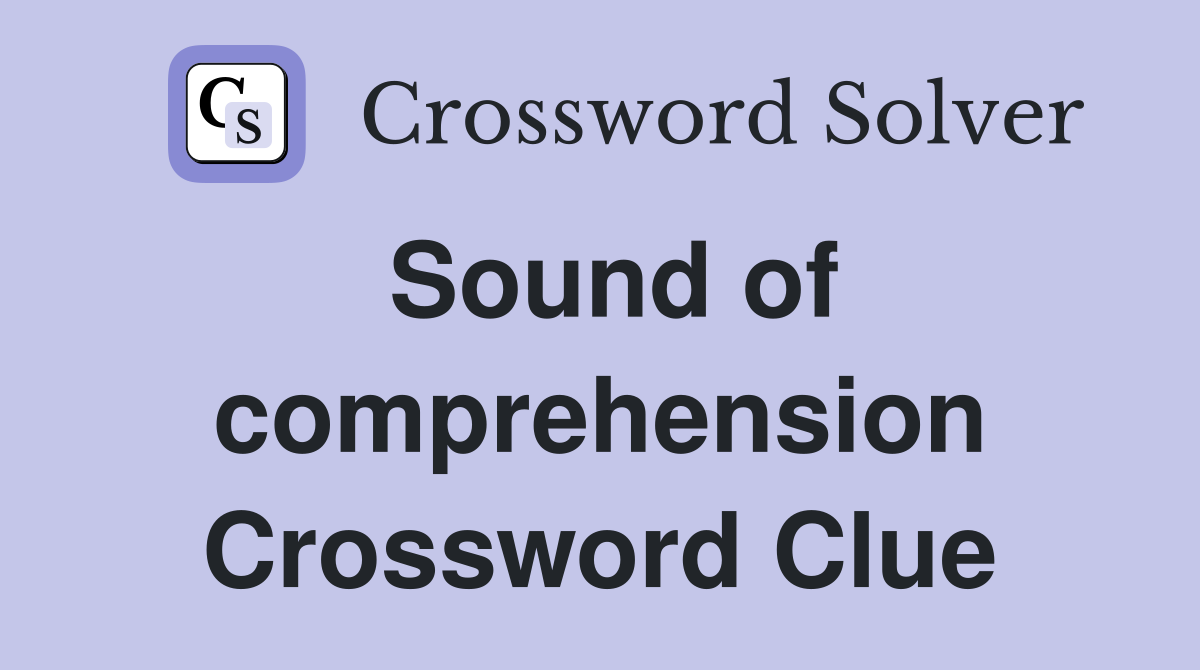 Sound of comprehension Crossword Clue