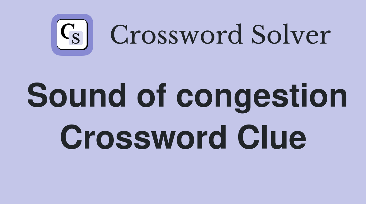 Sound of congestion Crossword Clue