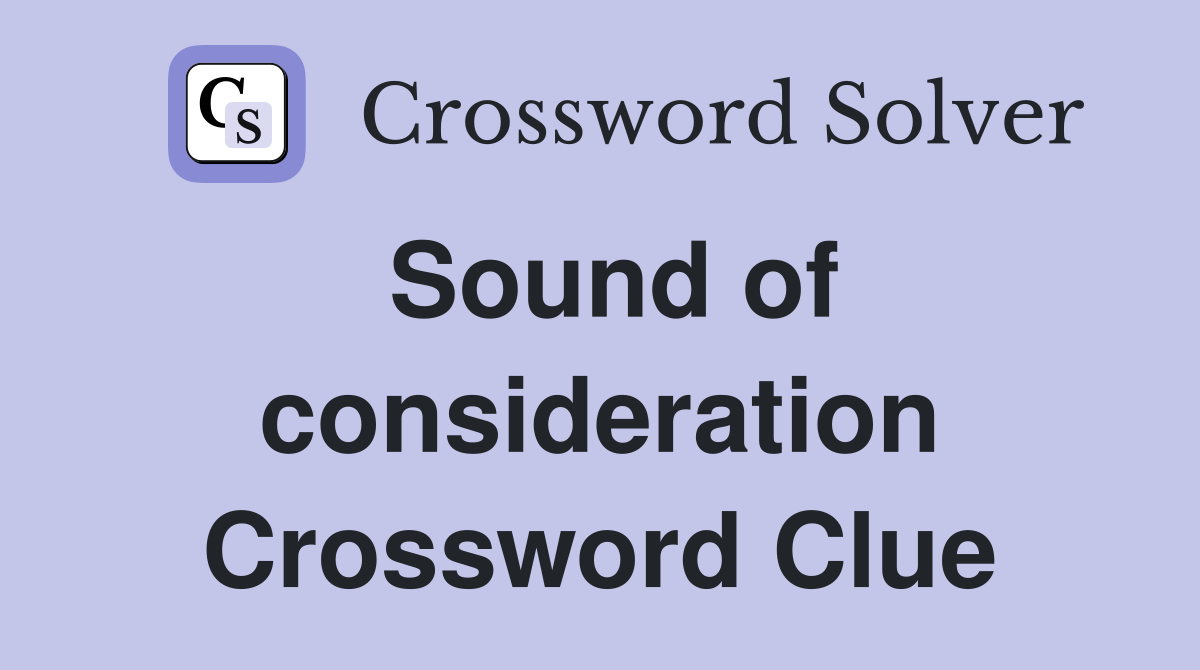Sound of consideration Crossword Clue