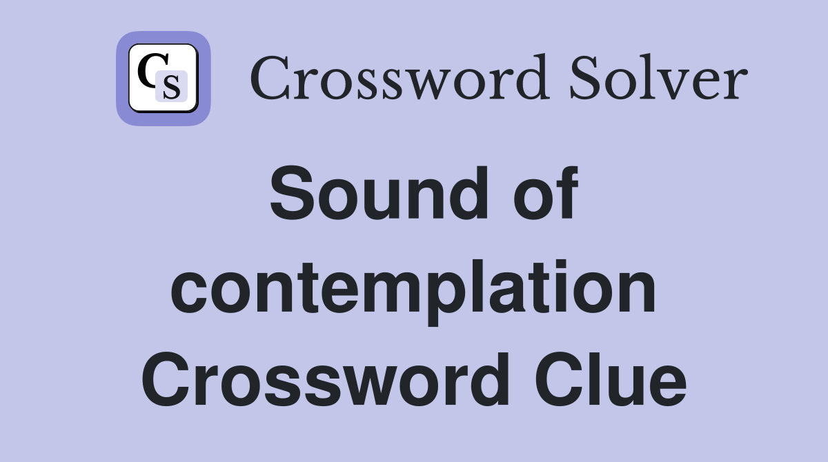 Sound of contemplation Crossword Clue