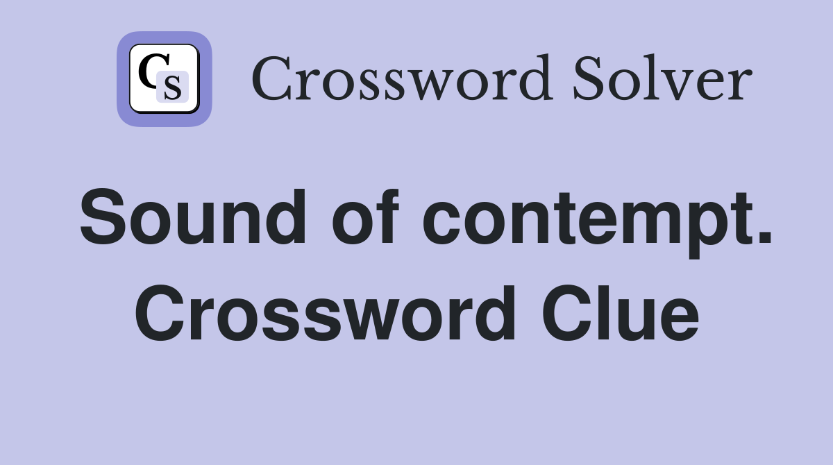 Sound of contempt. Crossword Clue