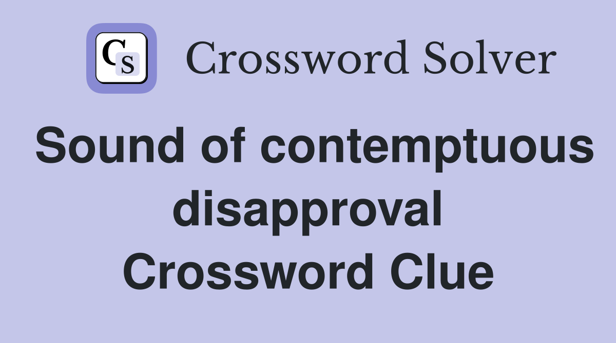 Sound of contemptuous disapproval Crossword Clue