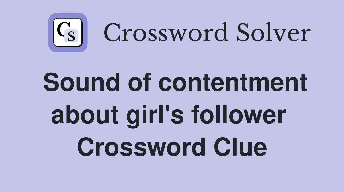 Sound of contentment about girl's follower  Crossword Clue