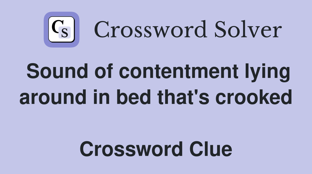 Sound of contentment lying around in bed that's crooked  Crossword Clue