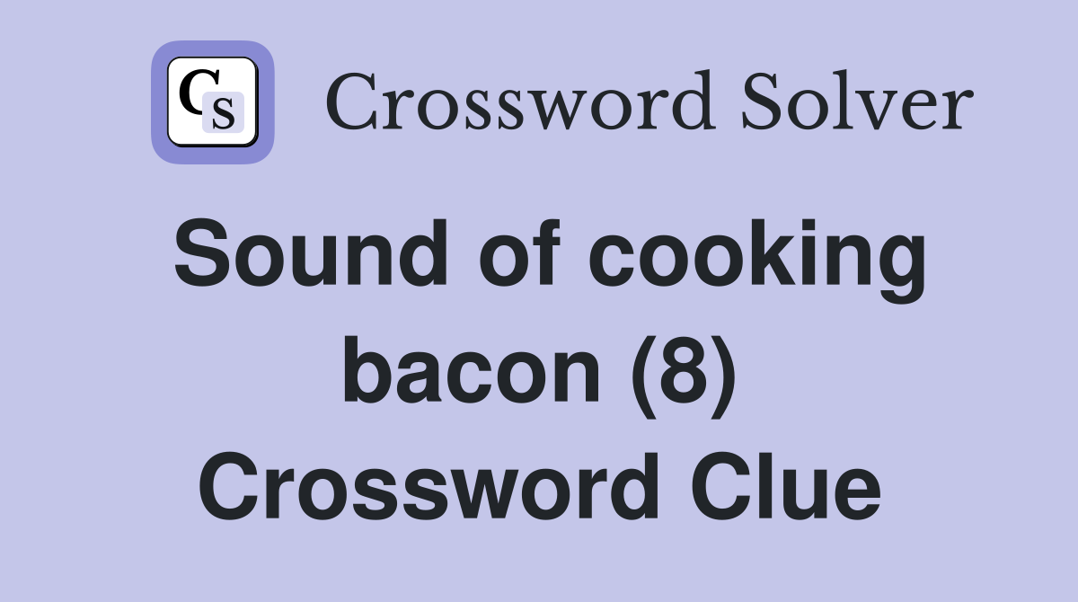 Sound of cooking bacon (8) Crossword Clue