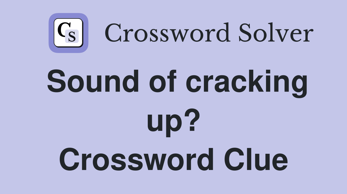Sound of cracking up? Crossword Clue
