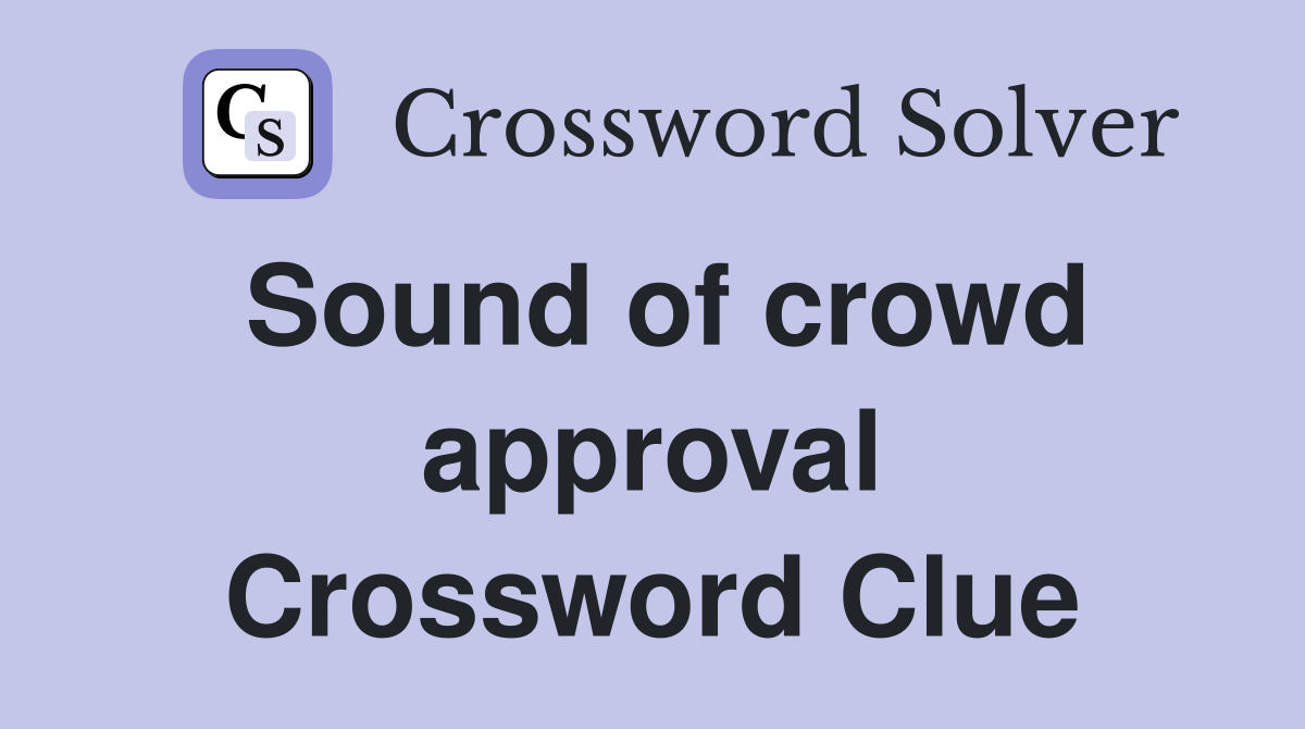 Sound of crowd approval Crossword Clue