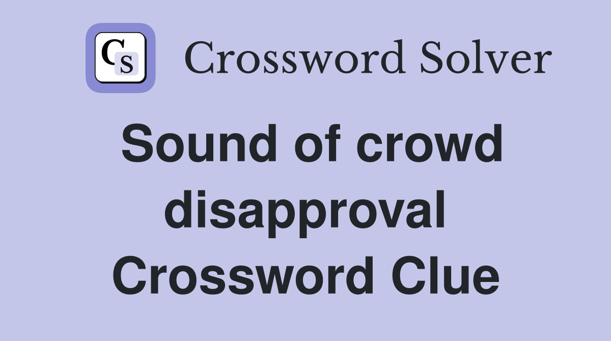 Sound of crowd disapproval Crossword Clue