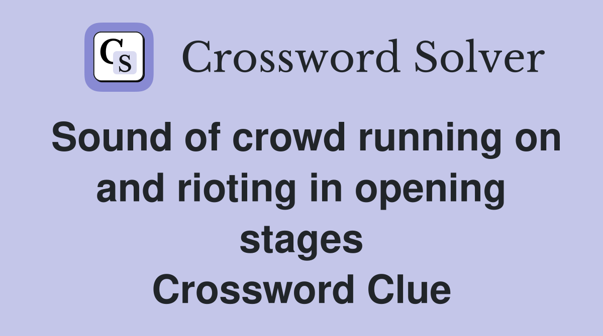 Sound of crowd running on and rioting in opening stages Crossword Clue