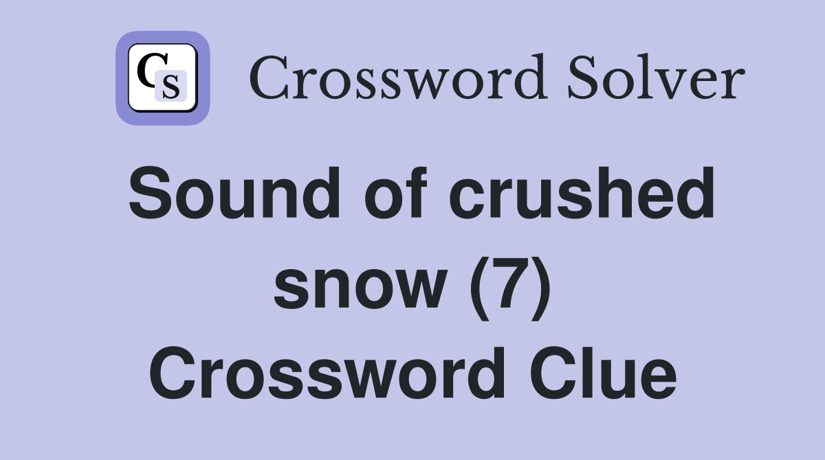 Sound of crushed snow (7) Crossword Clue