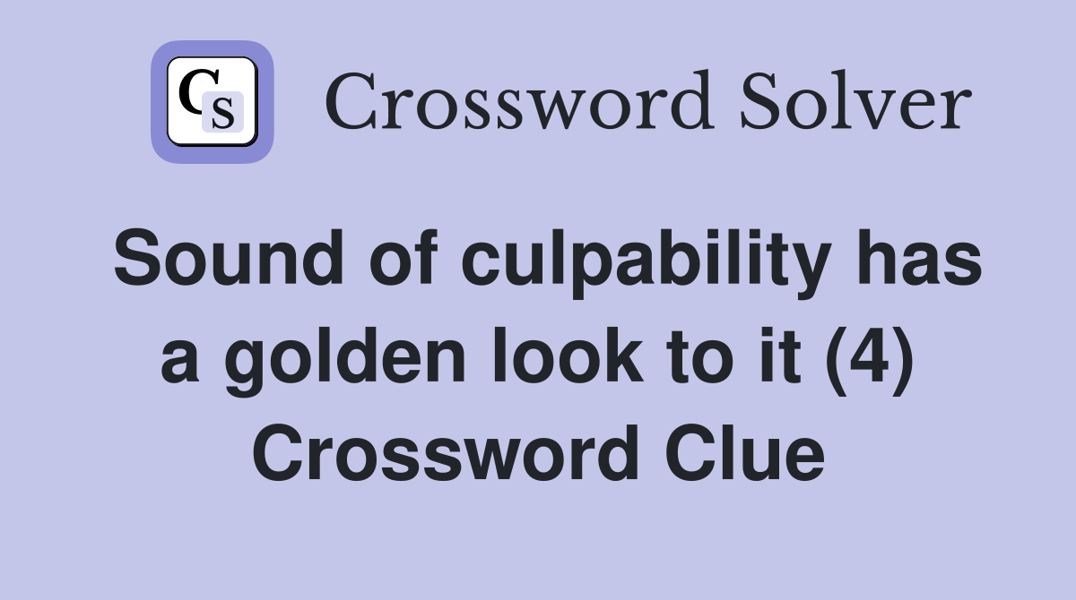 Sound of culpability has a golden look to it (4) Crossword Clue