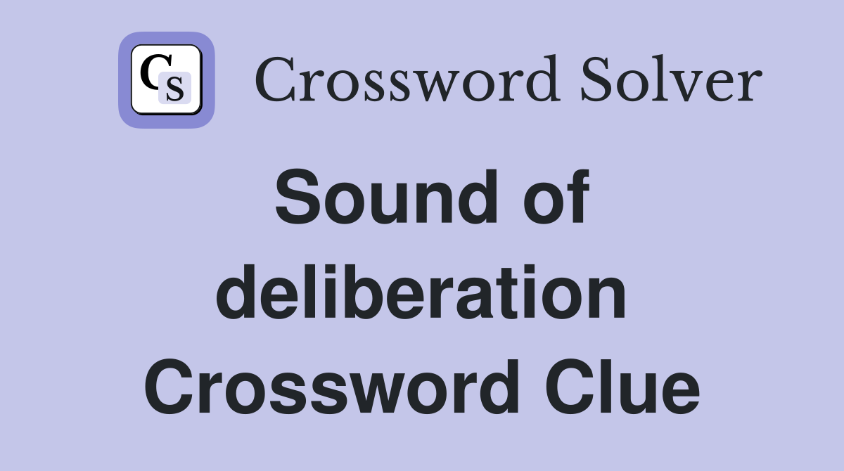 Sound of deliberation Crossword Clue