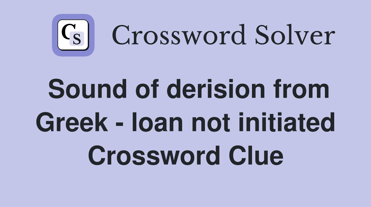 Sound of derision from Greek - loan not initiated Crossword Clue