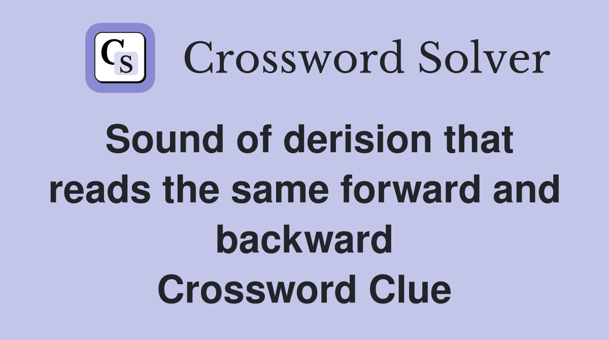Sound of derision that reads the same forward and backward Crossword Clue