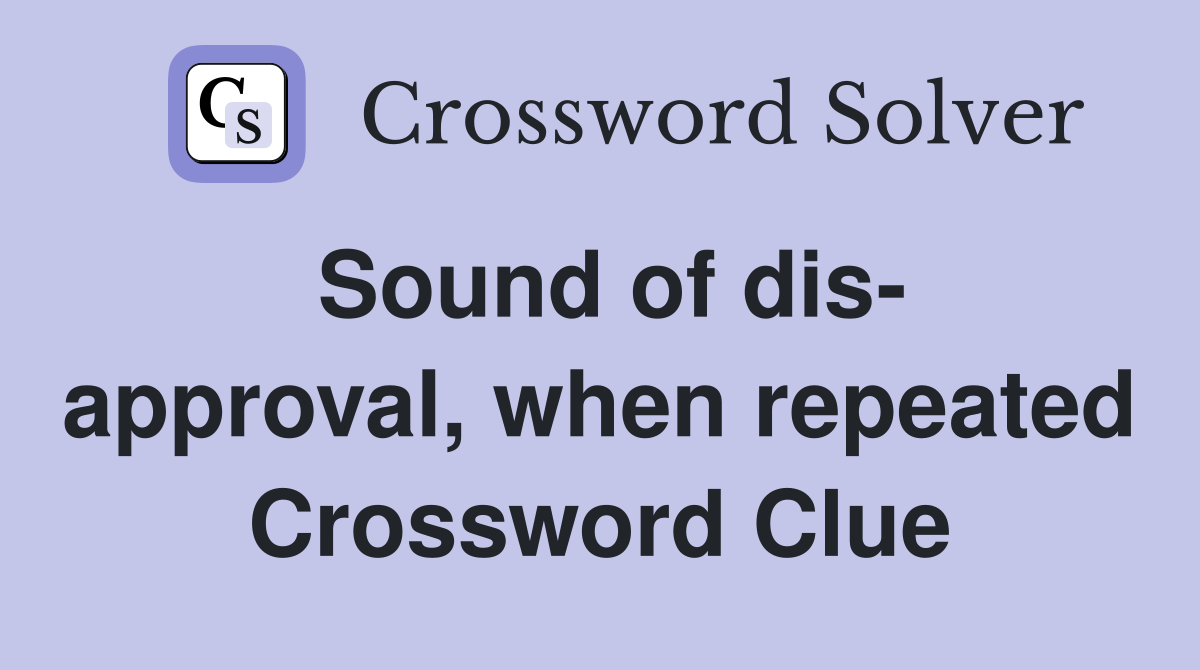 Sound of dis- approval, when repeated Crossword Clue