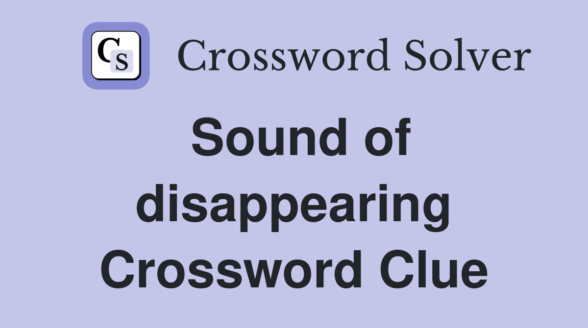 Sound of disappearing Crossword Clue