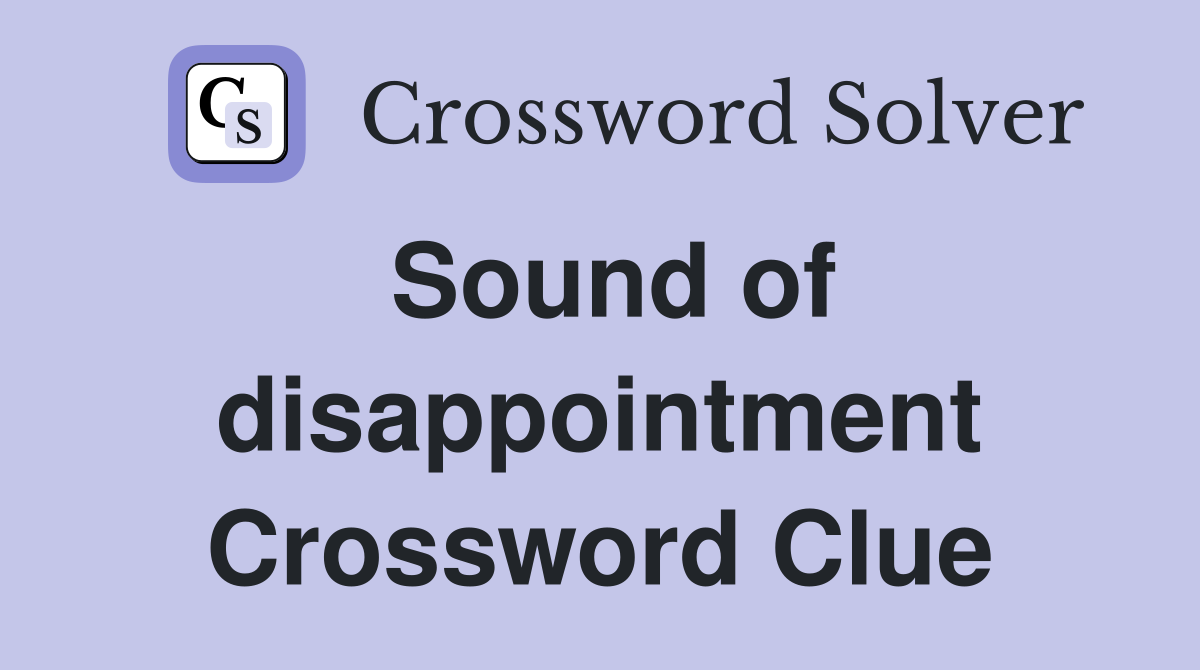 Sound of disappointment Crossword Clue