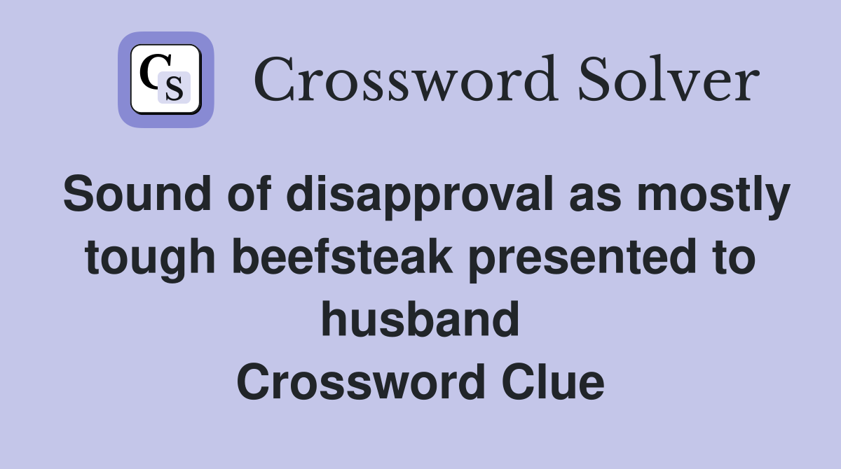 Sound of disapproval as mostly tough beefsteak presented to husband Crossword Clue