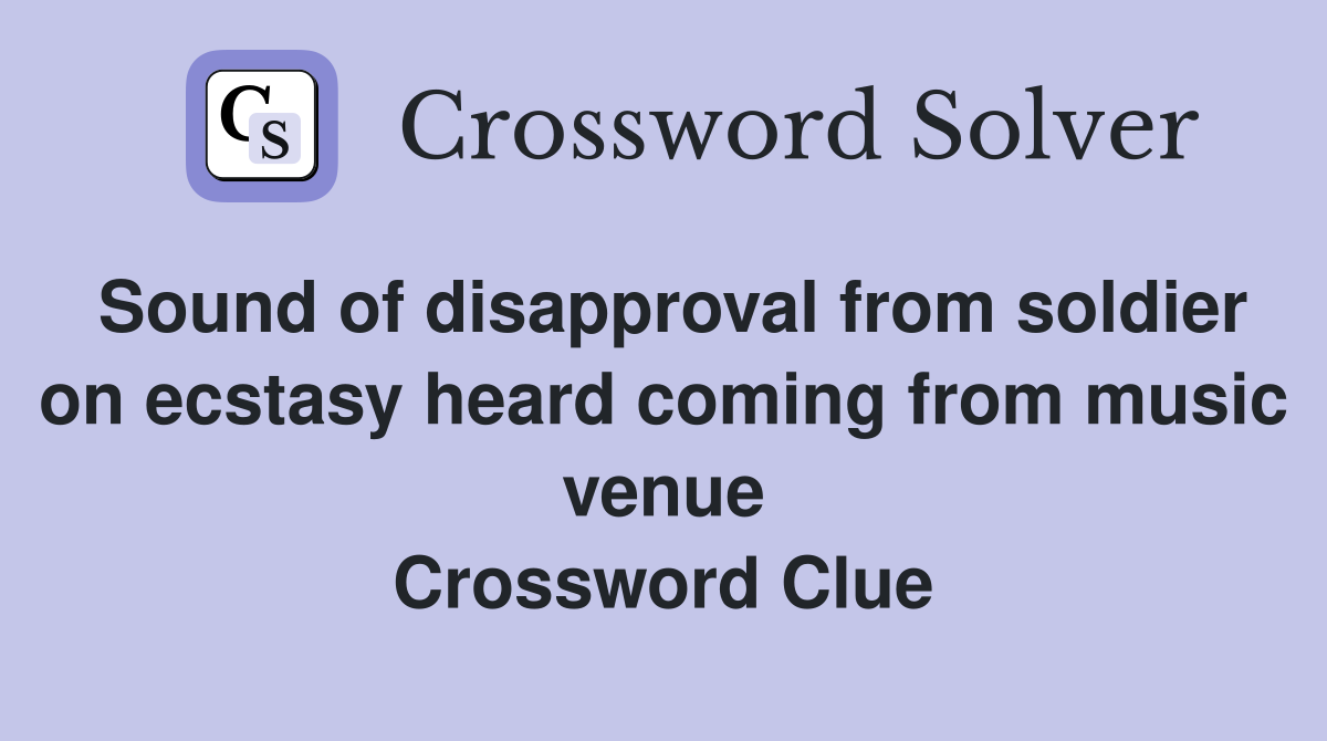 Sound of disapproval from soldier on ecstasy heard coming from music venue Crossword Clue