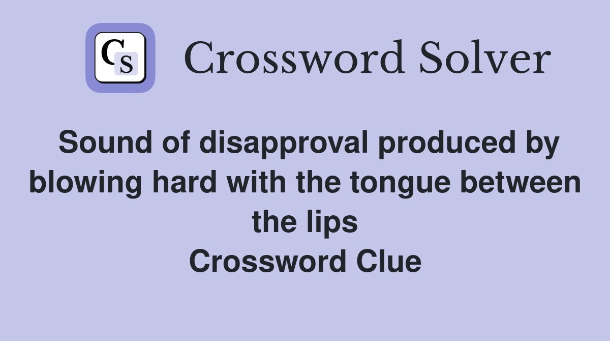 Sound of disapproval produced by blowing hard with the tongue between the lips Crossword Clue
