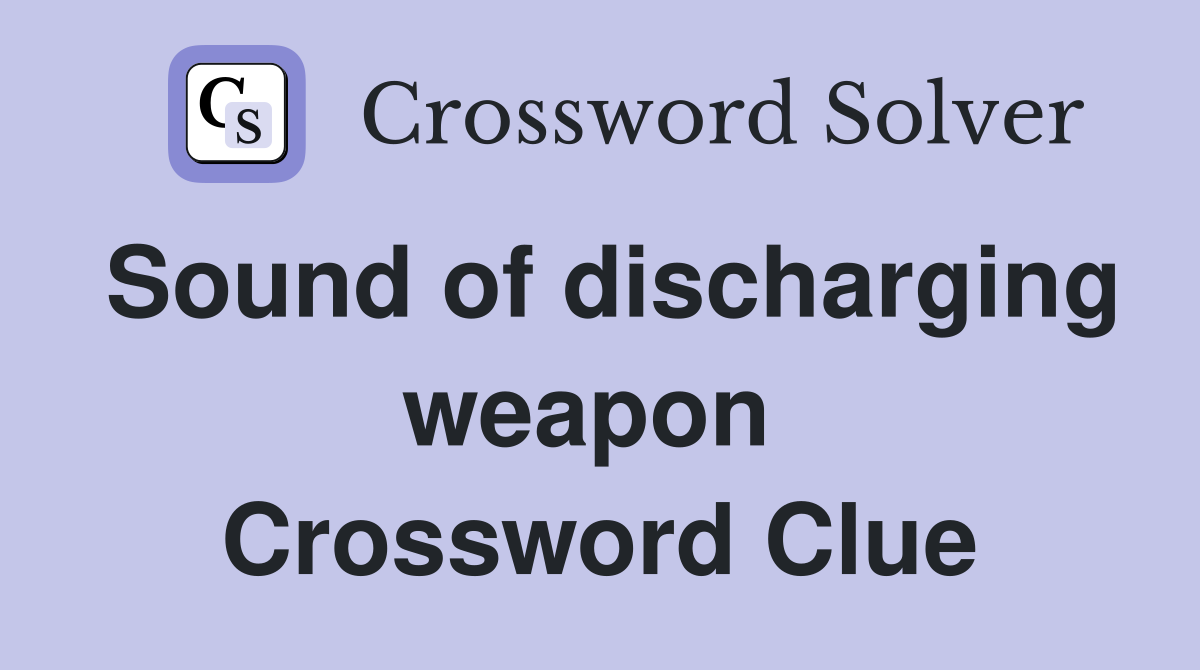 Sound of discharging weapon  Crossword Clue