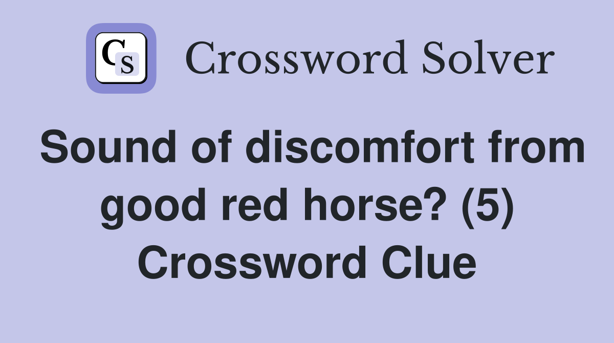 Sound of discomfort from good red horse? (5) Crossword Clue