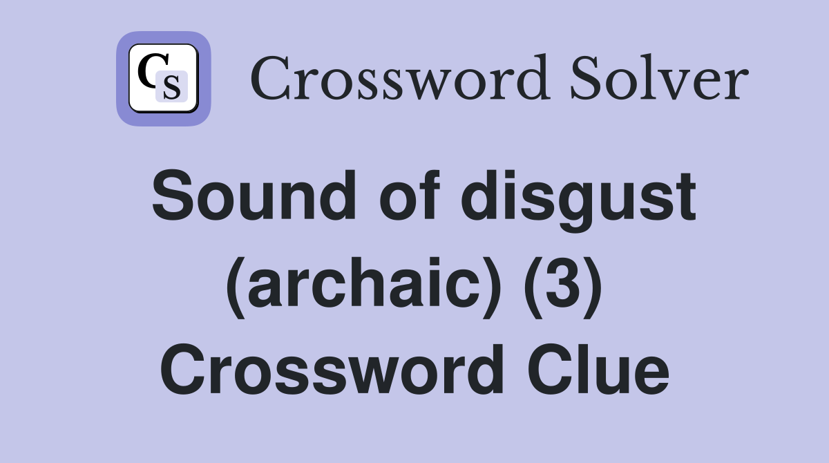 Sound of disgust (archaic) (3) Crossword Clue