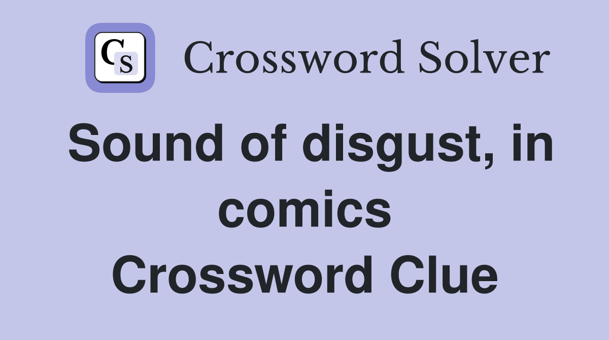 Sound of disgust, in comics Crossword Clue