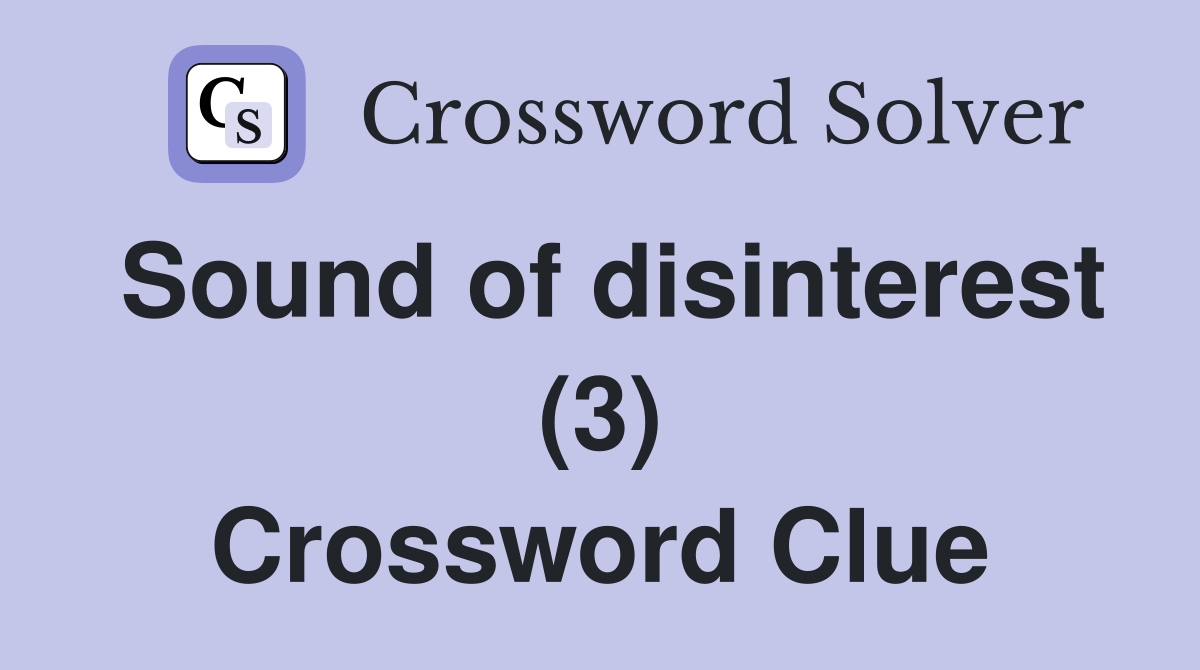 Sound of disinterest (3) Crossword Clue