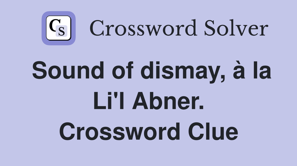 Sound of dismay, à la Li'l Abner. Crossword Clue