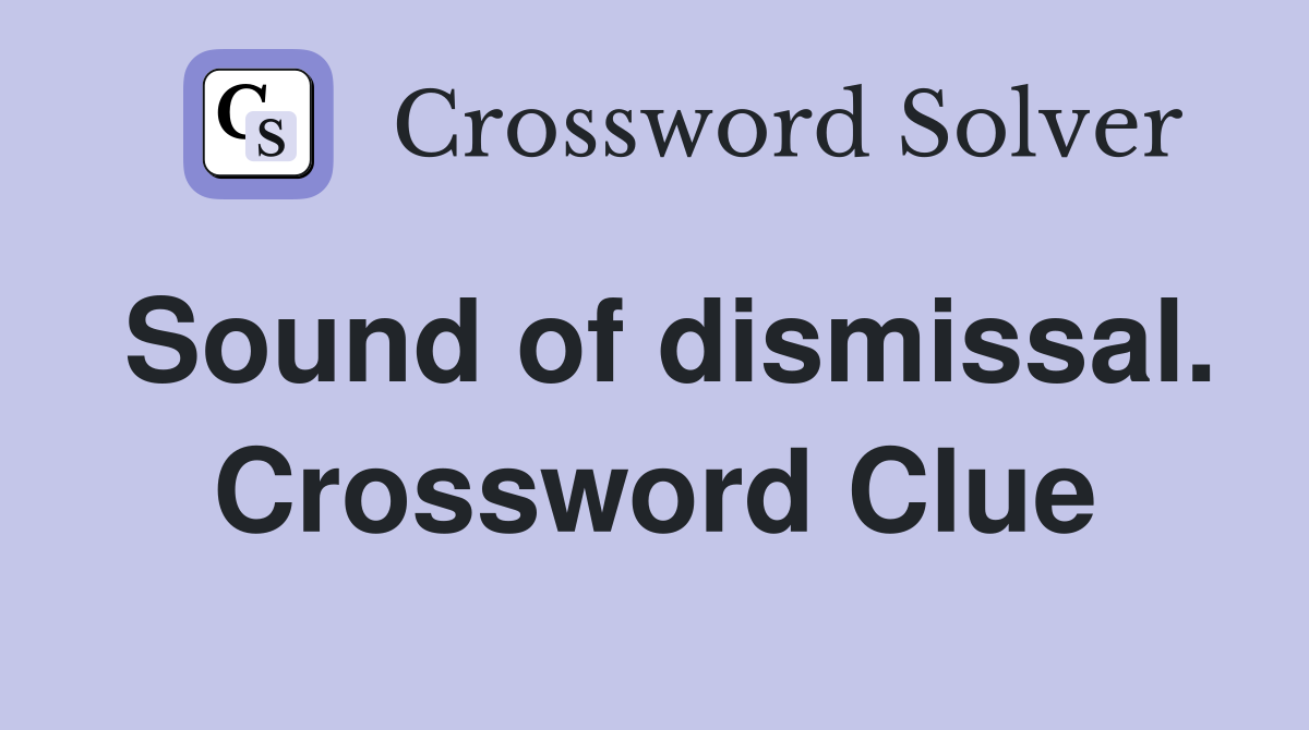 Sound of dismissal. Crossword Clue