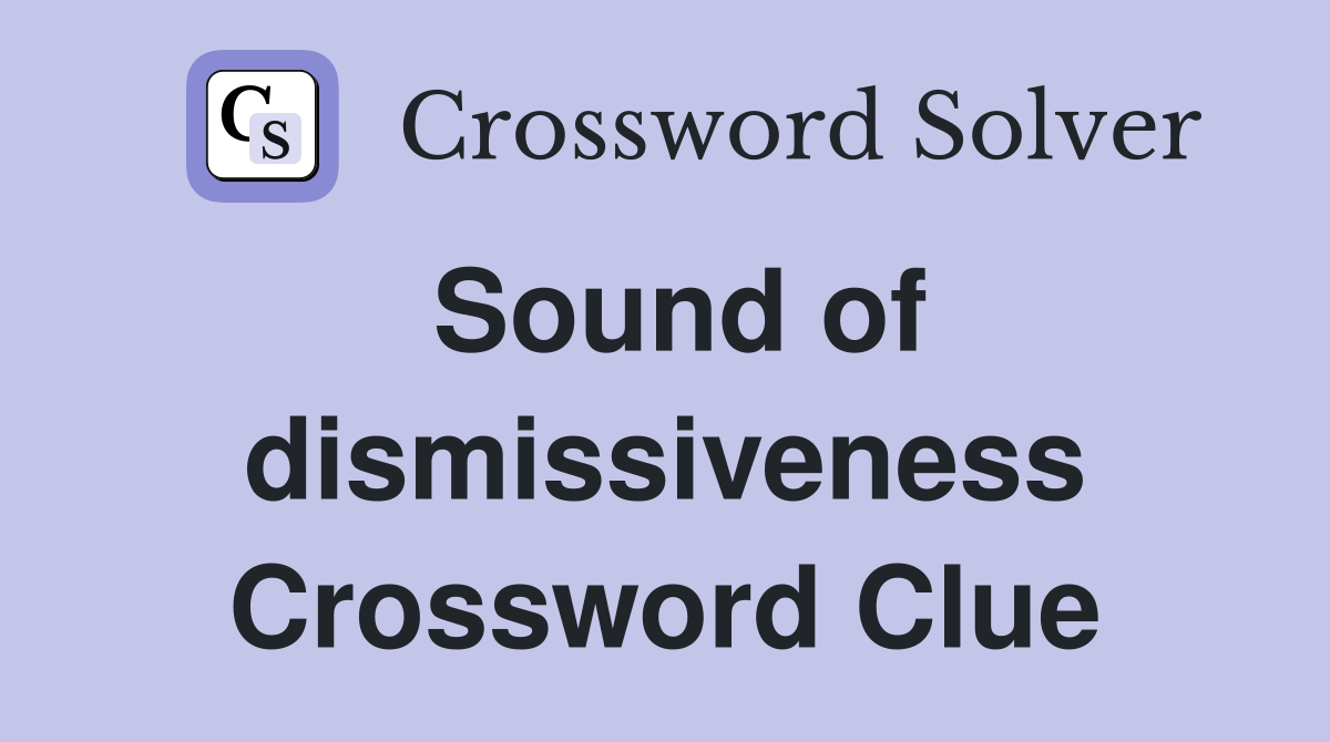 Sound of dismissiveness Crossword Clue