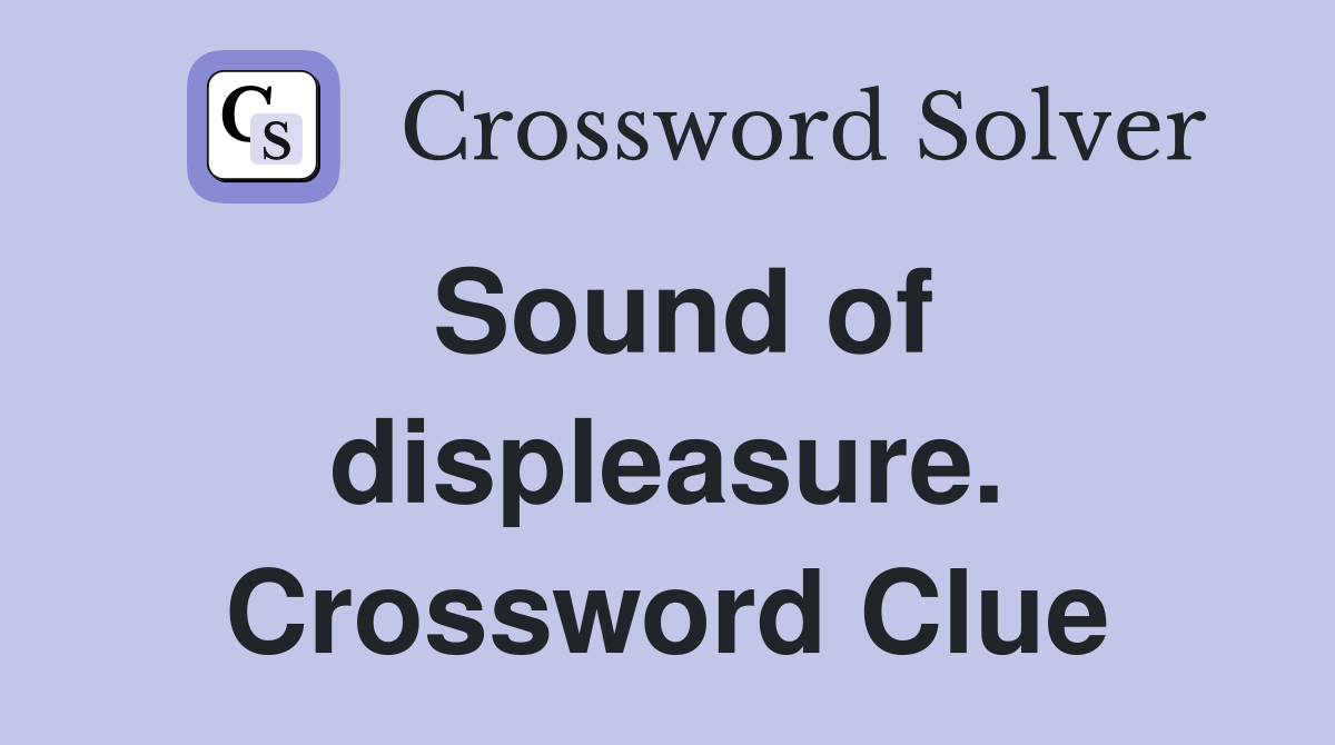 Sound of displeasure. Crossword Clue