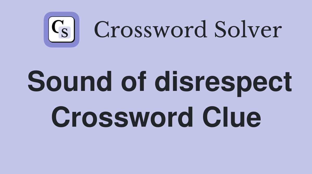 Sound of disrespect Crossword Clue