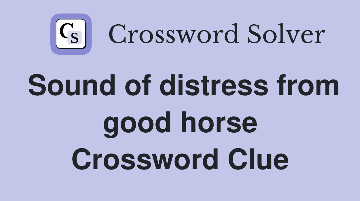 Sound of distress from good horse Crossword Clue