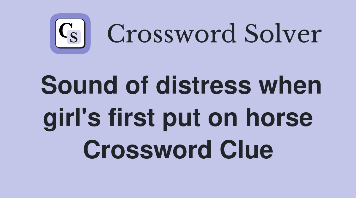 Sound of distress when girl's first put on horse Crossword Clue