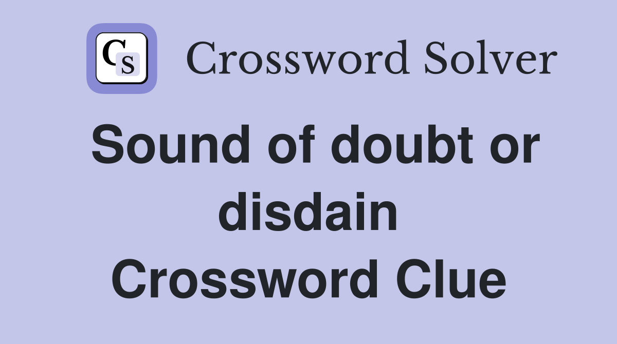 Sound of doubt or disdain Crossword Clue