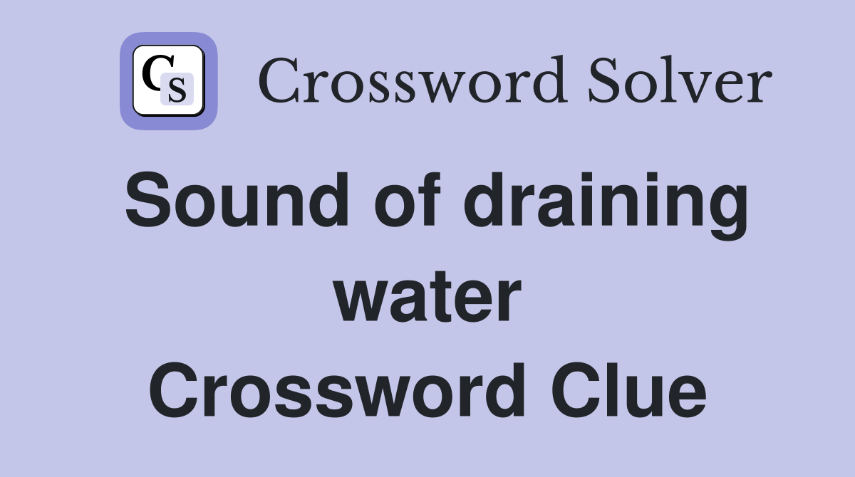 Sound of draining water Crossword Clue