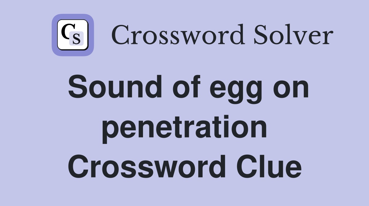 Sound of egg on penetration Crossword Clue
