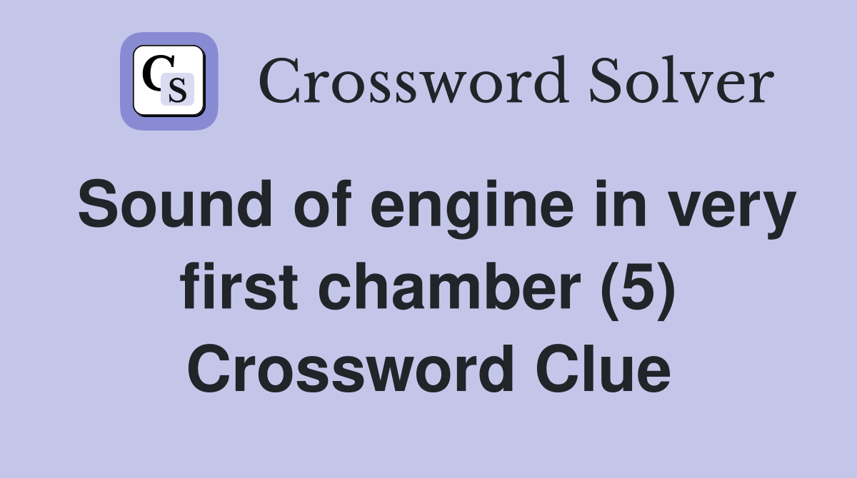 Sound of engine in very first chamber (5) Crossword Clue