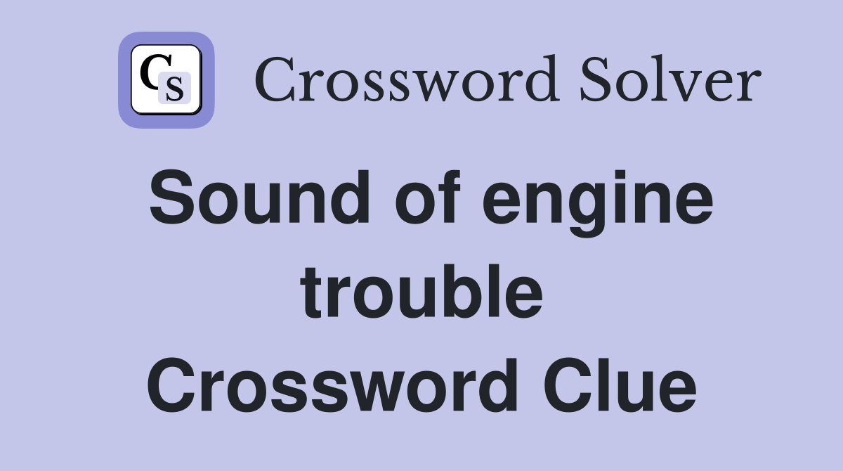 Sound of engine trouble Crossword Clue